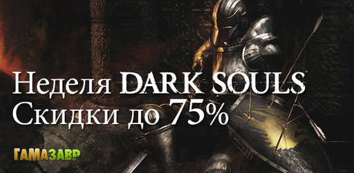 Цифровая дистрибуция - Скидки до 75% на игры серии Dark Souls!